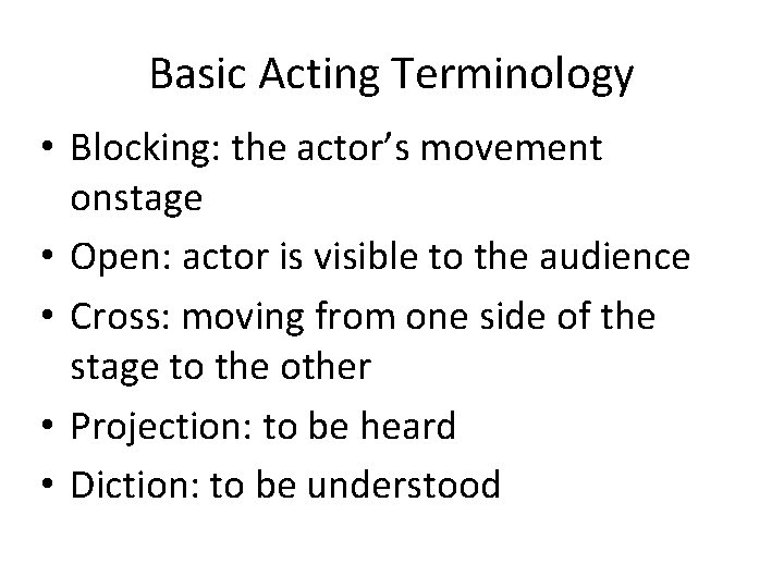 Basic Acting Terminology • Blocking: the actor’s movement onstage • Open: actor is visible