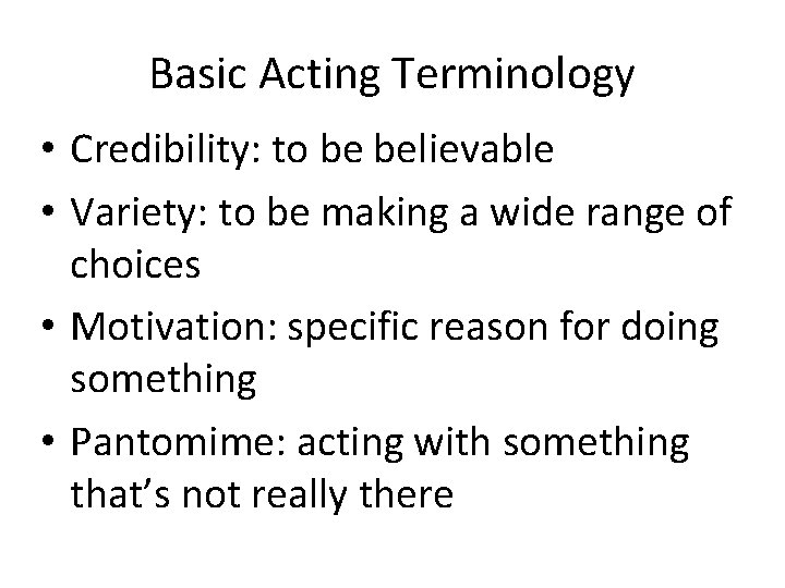 Basic Acting Terminology • Credibility: to be believable • Variety: to be making a