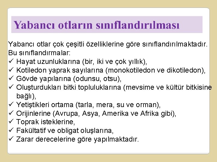 Yabancı otlar çok çeşitli özelliklerine göre sınıflandırılmaktadır. Bu sınıflandırmalar: ü Hayat uzunluklarına (bir, iki