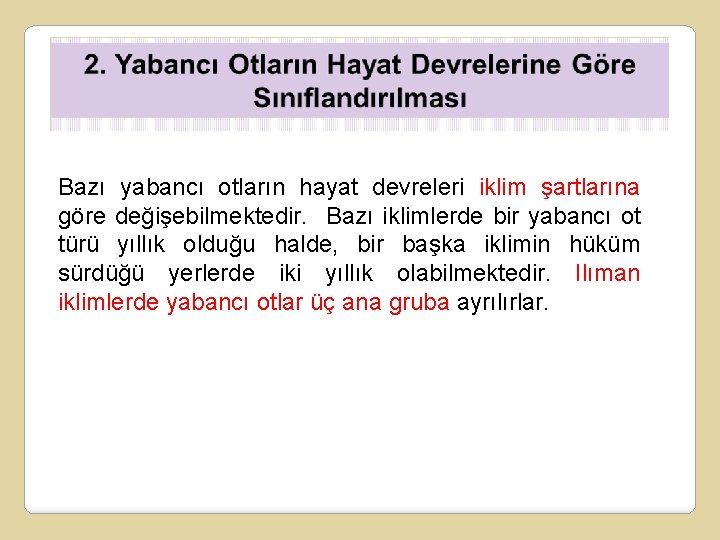 Bazı yabancı otların hayat devreleri iklim şartlarına göre değişebilmektedir. Bazı iklimlerde bir yabancı ot