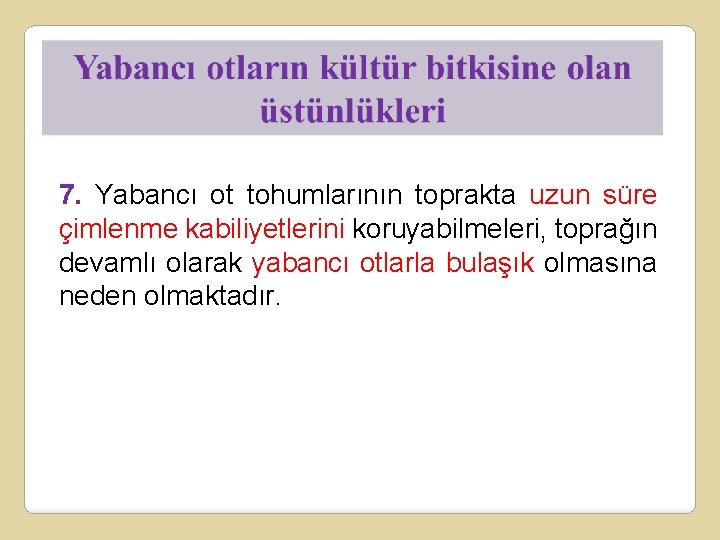 7. Yabancı ot tohumlarının toprakta uzun süre çimlenme kabiliyetlerini koruyabilmeleri, toprağın devamlı olarak yabancı