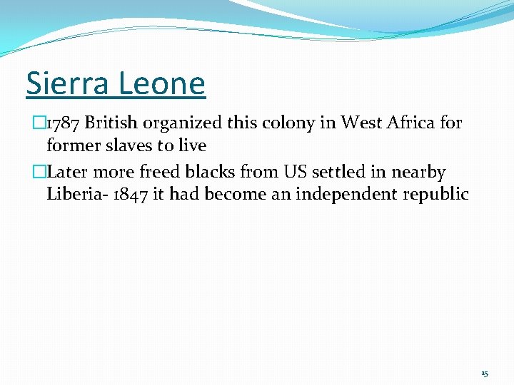 Sierra Leone � 1787 British organized this colony in West Africa former slaves to