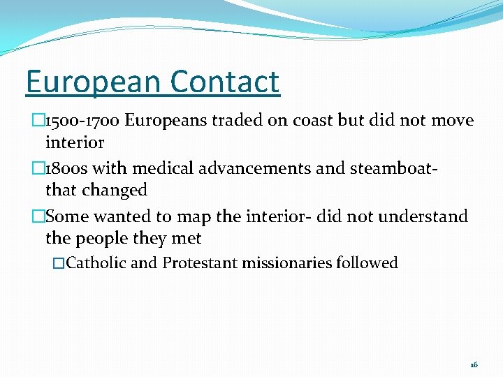 European Contact � 1500 -1700 Europeans traded on coast but did not move interior