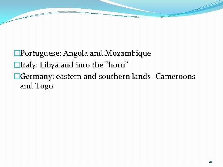 �Portuguese: Angola and Mozambique �Italy: Libya and into the “horn” �Germany: eastern and southern