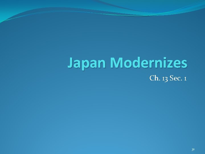 Japan Modernizes Ch. 13 Sec. 1 32 