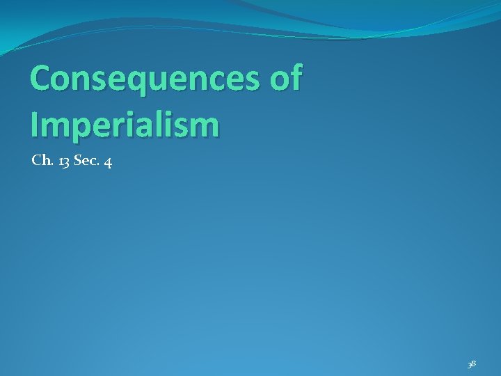 Consequences of Imperialism Ch. 13 Sec. 4 38 