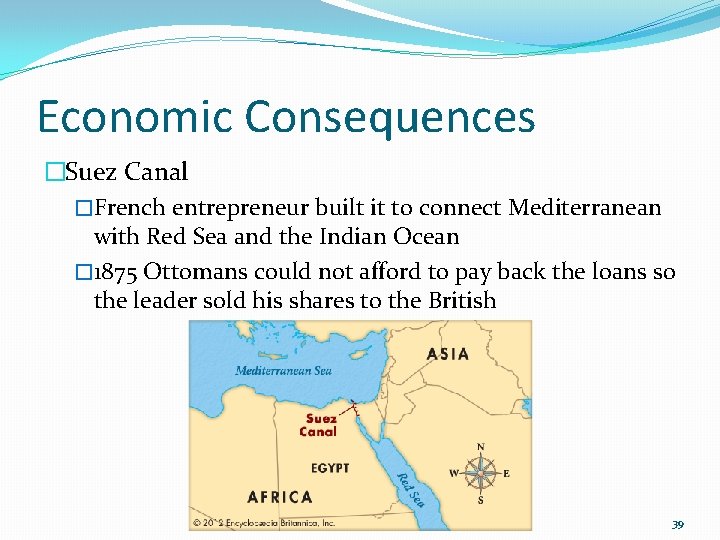 Economic Consequences �Suez Canal �French entrepreneur built it to connect Mediterranean with Red Sea