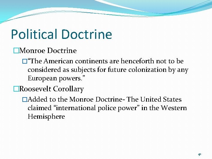 Political Doctrine �Monroe Doctrine �“The American continents are henceforth not to be considered as