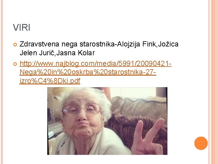 VIRI Zdravstvena nega starostnika-Alojzija Fink, Jožica Jelen Jurič, Jasna Kolar http: //www. najblog. com/media/5991/20090421