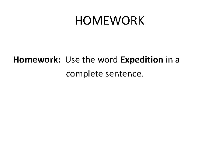 HOMEWORK Homework: Use the word Expedition in a complete sentence. 