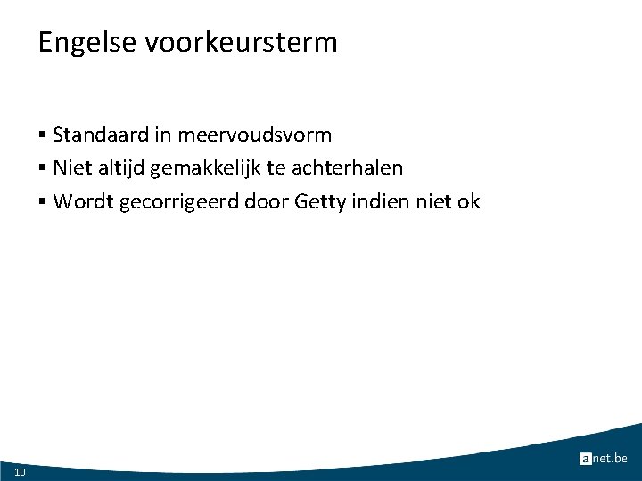 Engelse voorkeursterm § Standaard in meervoudsvorm § Niet altijd gemakkelijk te achterhalen § Wordt