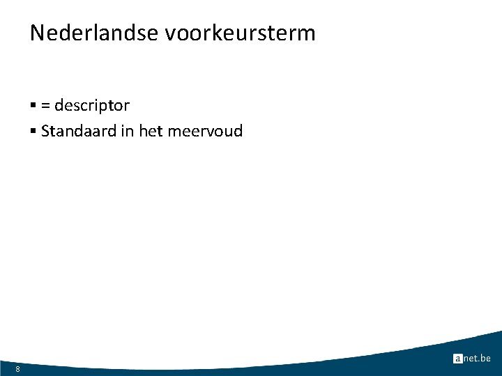 Nederlandse voorkeursterm § = descriptor § Standaard in het meervoud 8 