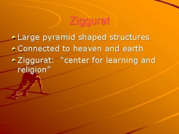 Ziggurat Large pyramid shaped structures Connected to heaven and earth Ziggurat: “center for learning