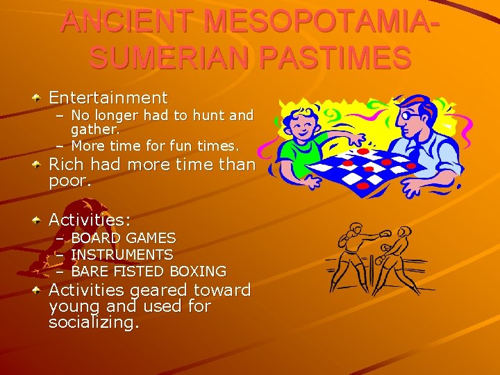 ANCIENT MESOPOTAMIASUMERIAN PASTIMES Entertainment – No longer had to hunt and gather. – More