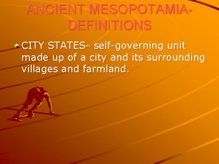 ANCIENT MESOPOTAMIADEFINITIONS CITY STATES- self-governing unit made up of a city and its surrounding
