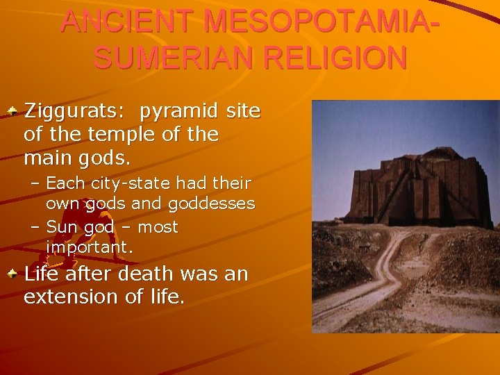ANCIENT MESOPOTAMIASUMERIAN RELIGION Ziggurats: pyramid site of the temple of the main gods. –
