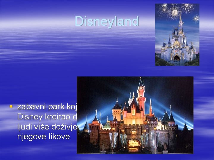 Disneyland § zabavni park koji je Disney kreirao da bi ljudi više doživjeli njegove