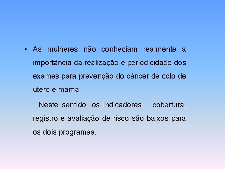  • As mulheres não conheciam realmente a importância da realização e periodicidade dos