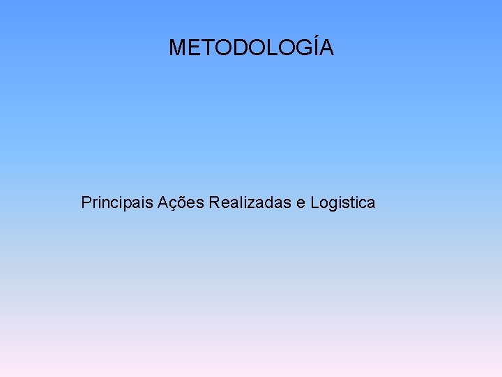 METODOLOGÍA Principais Ações Realizadas e Logistica 