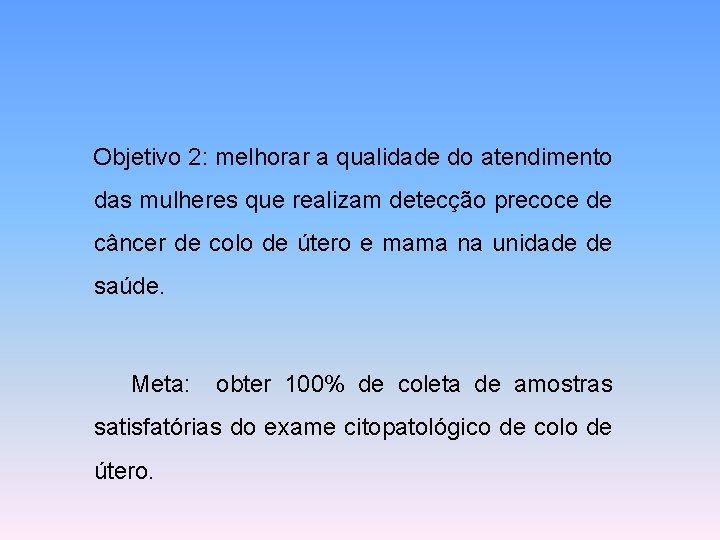 Objetivo 2: melhorar a qualidade do atendimento das mulheres que realizam detecção precoce de