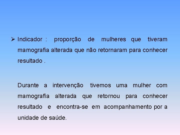 Ø Indicador : proporção de mulheres que tiveram mamografia alterada que não retornaram para