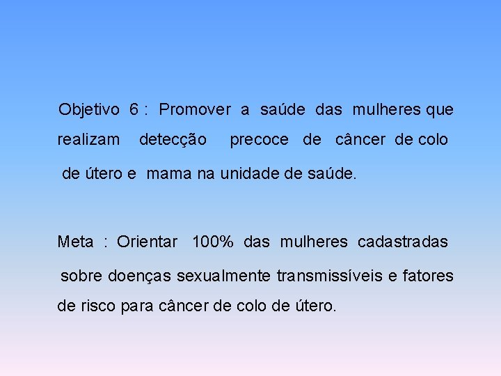 Objetivo 6 : Promover a saúde das mulheres que realizam detecção precoce de câncer