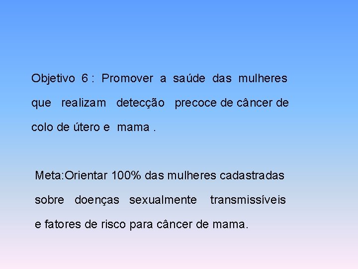 Objetivo 6 : Promover a saúde das mulheres que realizam detecção precoce de câncer