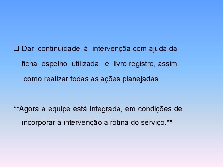 q Dar continuidade á intervençõa com ajuda da ficha espelho utilizada e livro registro,