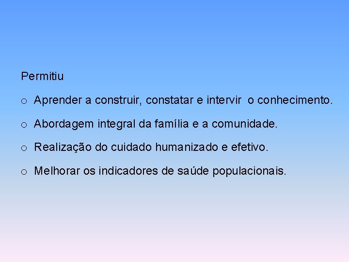 Permitiu o Aprender a construir, constatar e intervir o conhecimento. o Abordagem integral da