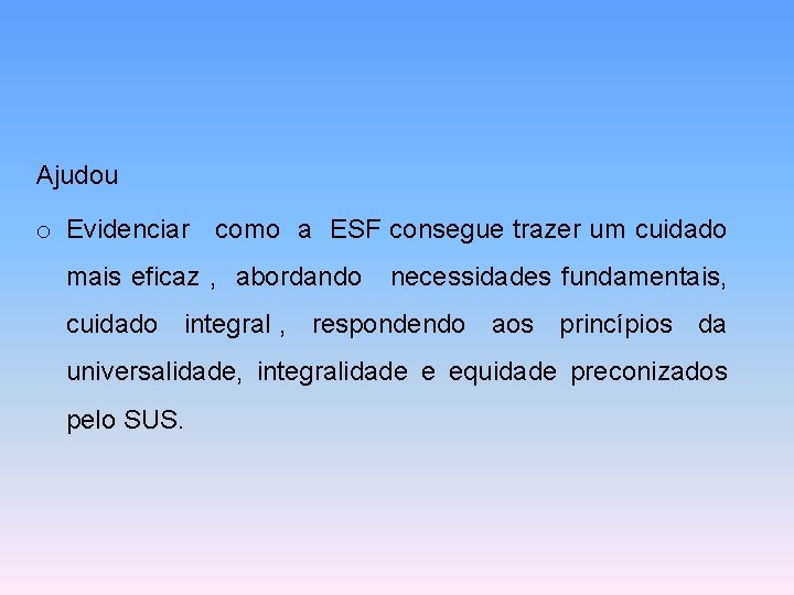 Ajudou o Evidenciar como a ESF consegue trazer um cuidado mais eficaz , abordando