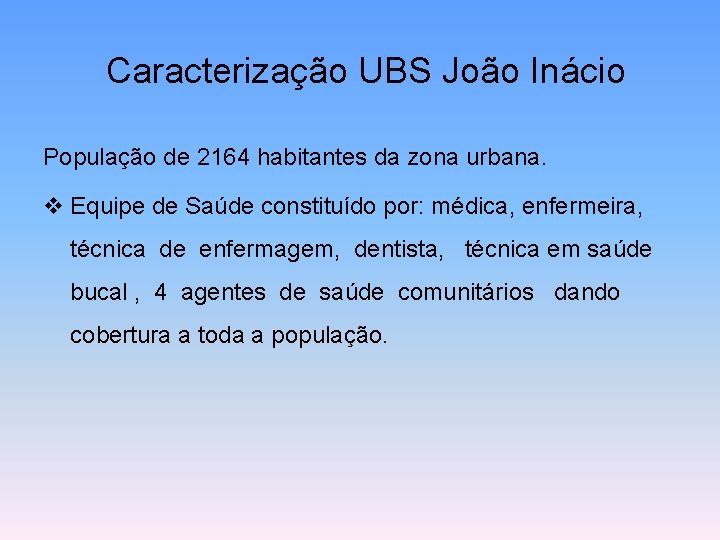 Caracterização UBS João Inácio População de 2164 habitantes da zona urbana. v Equipe de