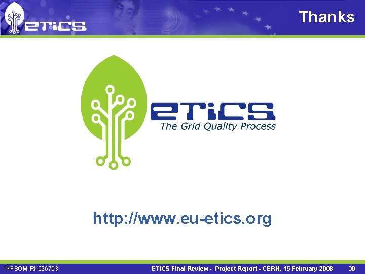 Thanks http: //www. eu-etics. org INFSOM-RI-026753 ETICS Final Review - Project Report - CERN,