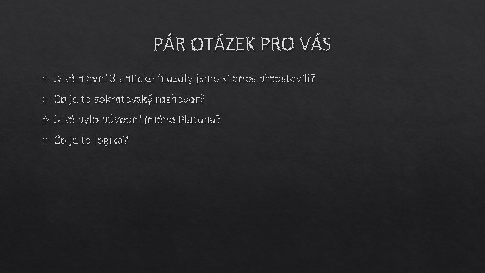 PÁR OTÁZEK PRO VÁS Jaké hlavní 3 antické filozofy jsme si dnes představili? Co