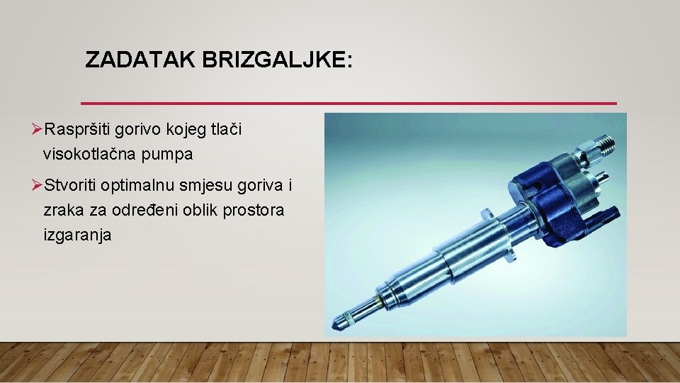 ZADATAK BRIZGALJKE: ØRaspršiti gorivo kojeg tlači visokotlačna pumpa ØStvoriti optimalnu smjesu goriva i zraka