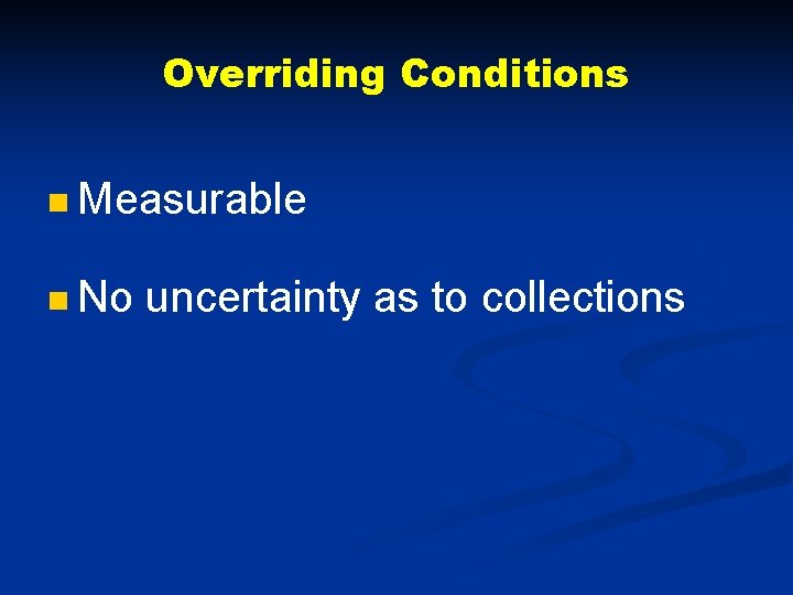 Overriding Conditions n Measurable n No uncertainty as to collections 