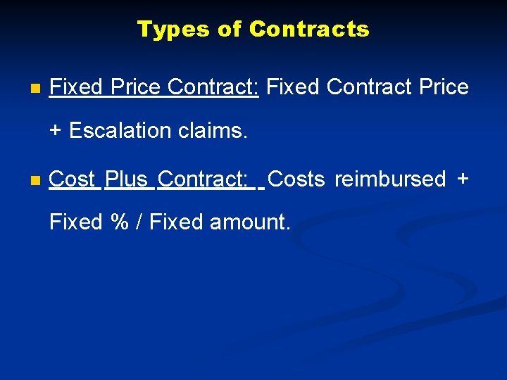 Types of Contracts n Fixed Price Contract: Fixed Contract Price + Escalation claims. n