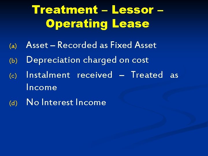 Treatment – Lessor – Operating Lease (a) (b) (c) (d) Asset – Recorded as