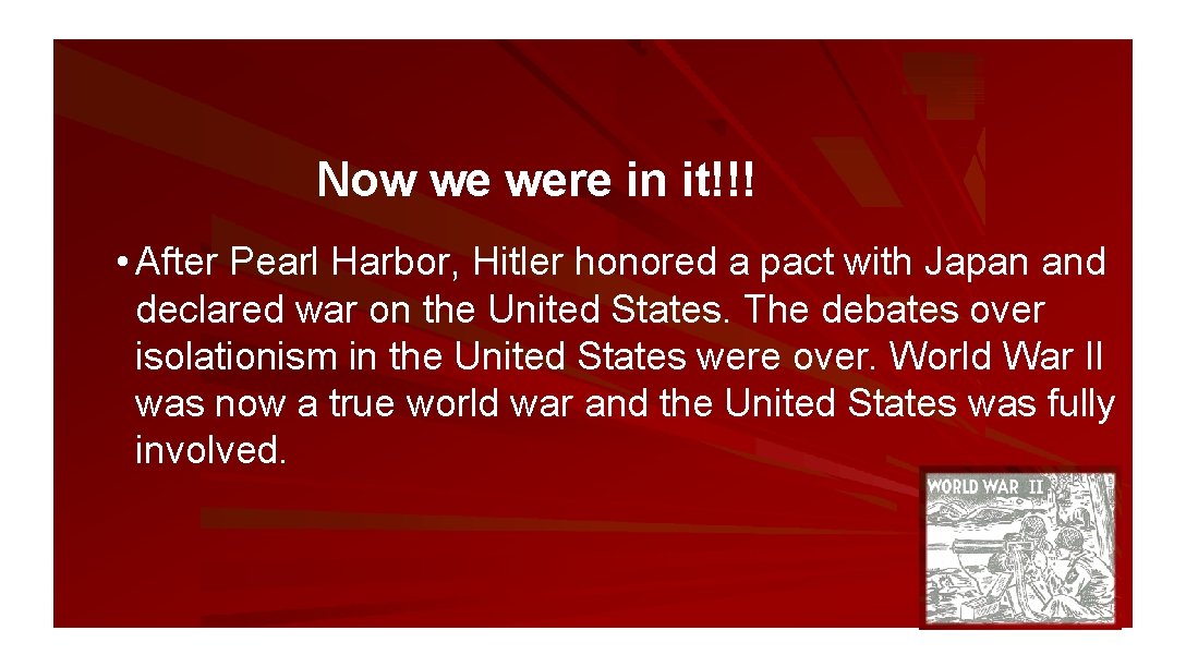 Now we were in it!!! • After Pearl Harbor, Hitler honored a pact with