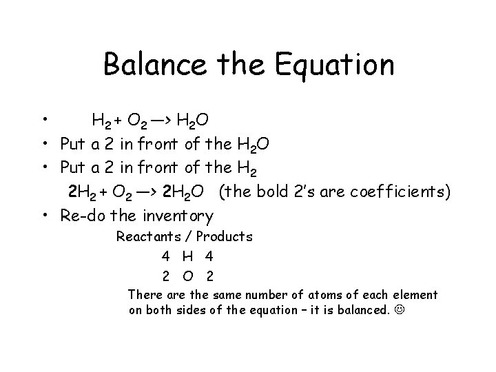 Balance the Equation • H 2 + O 2 —> H 2 O •