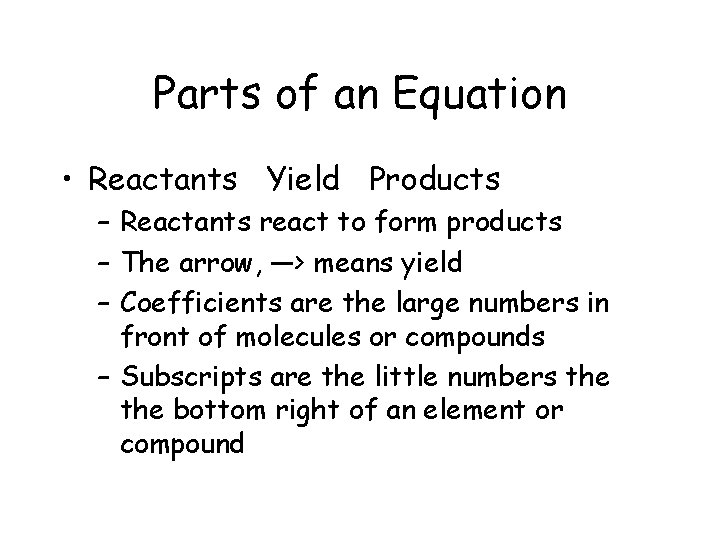 Parts of an Equation • Reactants Yield Products – Reactants react to form products