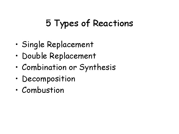 5 Types of Reactions • • • Single Replacement Double Replacement Combination or Synthesis