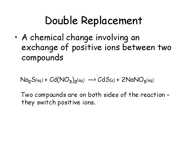 Double Replacement • A chemical change involving an exchange of positive ions between two