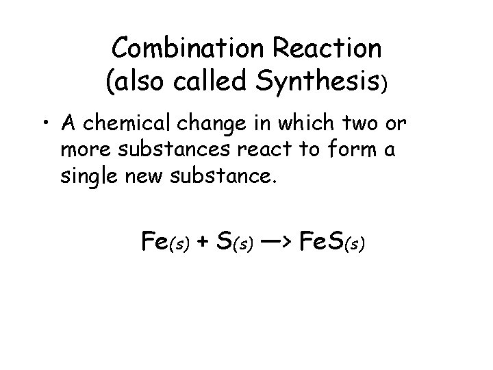 Combination Reaction (also called Synthesis) • A chemical change in which two or more