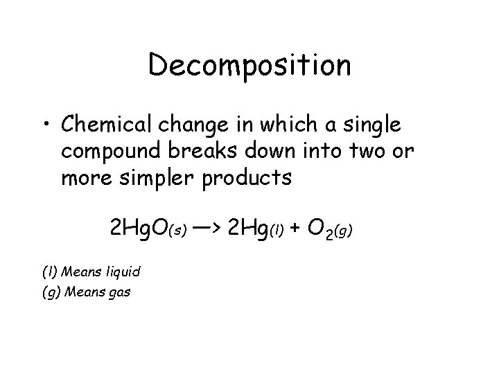 Decomposition • Chemical change in which a single compound breaks down into two or