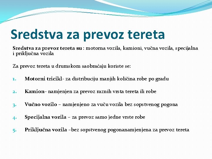 Sredstva za prevoz tereta su : motorna vozila, kamioni, vučna vozila, specijalna i priključna