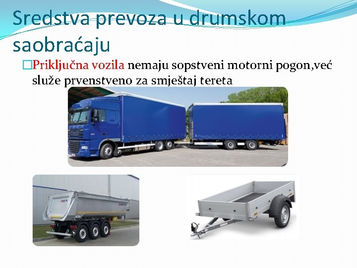 Sredstva prevoza u drumskom saobraćaju �Priključna vozila nemaju sopstveni motorni pogon, već služe prvenstveno