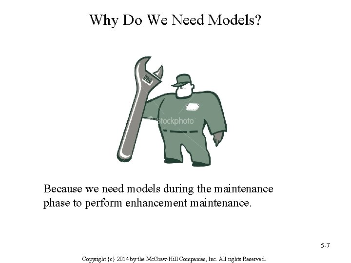 Why Do We Need Models? Because we need models during the maintenance phase to