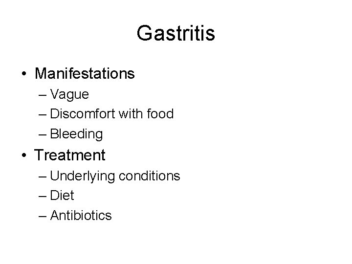 Gastritis • Manifestations – Vague – Discomfort with food – Bleeding • Treatment –