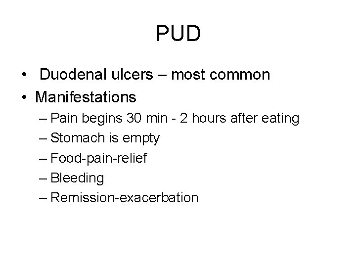PUD • Duodenal ulcers – most common • Manifestations – Pain begins 30 min