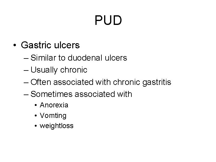 PUD • Gastric ulcers – Similar to duodenal ulcers – Usually chronic – Often